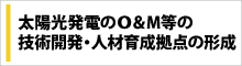 「太陽光発電のO＆M等の技術開発・人材育成拠点の形成」事業へのリンク