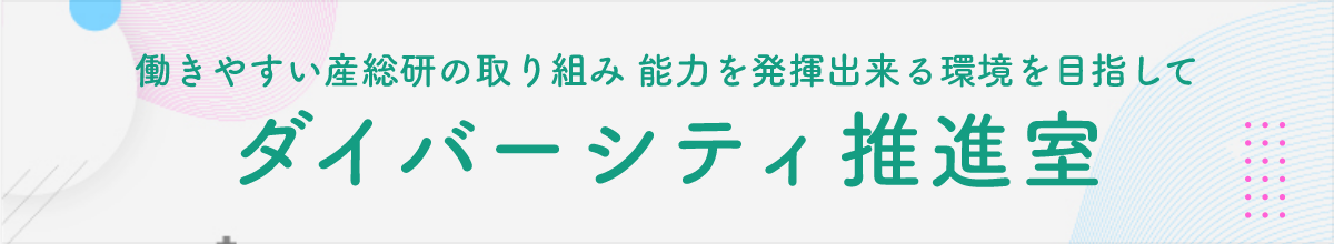 働きやすい産総研の取り組み 能力を発揮出来る環境を目指して ダイバーシティ推進室