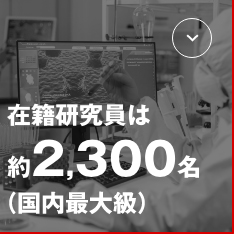 在籍研究員は約2,300名(国内最大級)