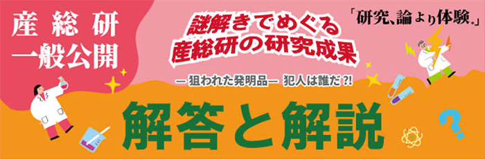 産総研一般公開−研究、論より体験。−「謎解きでめぐる産総研の研究成果」解答と解説