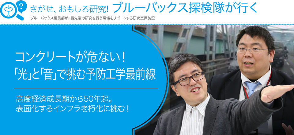 さがせ、おもしろ研究！ ブルーバックス探検隊が行く 体感！コンクリートが危ない！「光」と「音」で挑む予防工学最前線