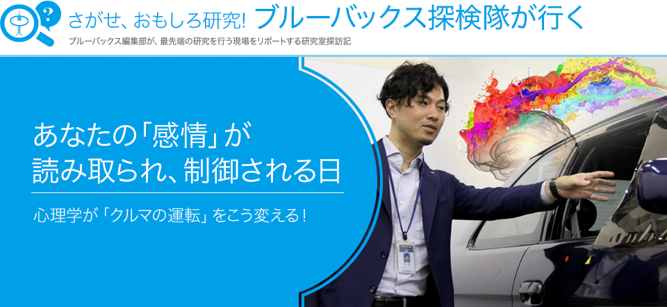さがせ、おもしろ研究! ブルーバックス探検隊が行く あなたの「感情」が読み取られ、制御される日 心理学が「クルマの運転」をこう変える!